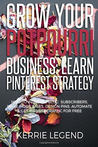 Grow Your Potpourri Business Learn Pinterest Strategy How To