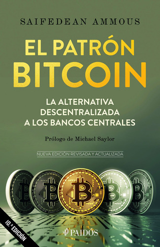 El Patrón Bitcoin: La Alternativa Descentralizada A Los Bancos Centrales, De Ammous, Saifedean. Serie Fuera De Colección, Vol. 1.0. Editorial Paidos México, Tapa Blanda, Edición 1.0 En Español, 2022