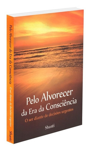 Pelo Alvorecer Da Era Da Consciência: Não Aplica, De : Shanti. Série Não Aplica, Vol. Não Aplica. Editora Shanti, Capa Mole, Edição Não Aplica Em Português, 2013