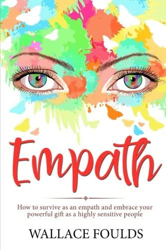 Empath: How To Survive As An Empath And Embrace Your Powerful Gift As A Sensitive People, De Foulds, Wallace. Editorial Createspace Independent Publishing Platform, Tapa Blanda En Inglés