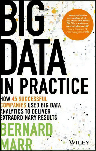 Big Data In Practice : How 45 Successful Companies Used Big Data Analytics To Deliver Extraordina..., De Bernard Marr. Editorial John Wiley & Sons Inc, Tapa Dura En Inglés