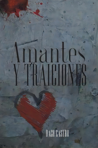 Amantes Y Traiciones, De Dago Castro. Editorial Palibrio, Tapa Blanda En Español
