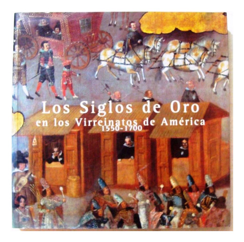 Los Siglos De Oro En Los Virreinatos America Arte Español 99 (Usado)