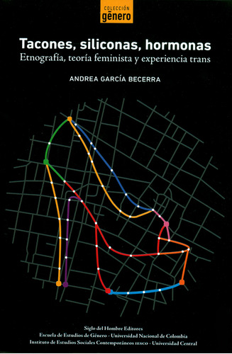 Tacones, Siliconas, Hormonas. Etnografía, Teoría Feminista Y Experiencia Trans, De Andrea García Becerra. Editorial Universidad Nacional De Colombia, Tapa Blanda, Edición 2019 En Español