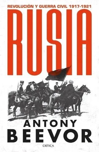 Rusia - Antony Beenvor Revolución Y Guerra 1917-1921 Crítica
