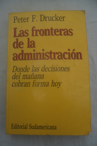 Las Fronteras De La Administracion Peter Drucker Sudamerica