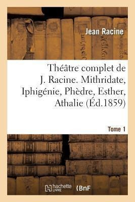 Theatre Complet De J. Racine, Precede D'une Notice Par M....