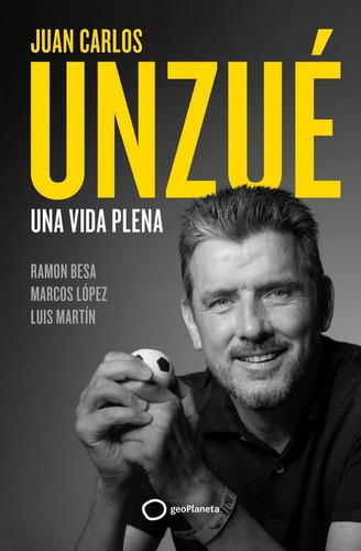 Libro: Juan Carlos Unzué - Una Vida Plena. Unzue, Juan Carlo