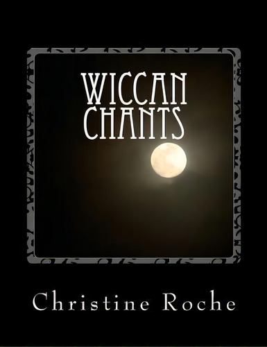 Wiccan Chants, De Christine Roche. Editorial Createspace Independent Publishing Platform, Tapa Blanda En Inglés