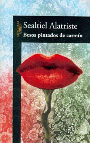 Besos Pintados De Carmin, De Alatriste, Sealtiel. Editorial Alfaguara, Tapa Tapa Blanda En Español