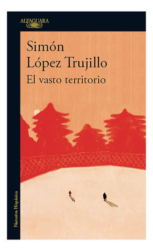 El Vasto Territorio, De Lopez Trujillo, Simon. Editorial Alfaguara, Tapa Blanda, Edición 1 En Español, 2021