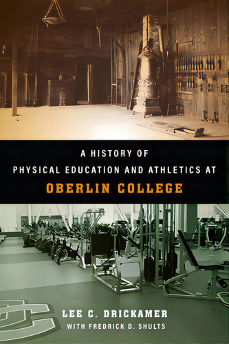 A History Of Physical Education And Athletics At Oberlin College, De Drickamer, Lee C.. Editorial Ohio St Univ Pr, Tapa Dura En Inglés