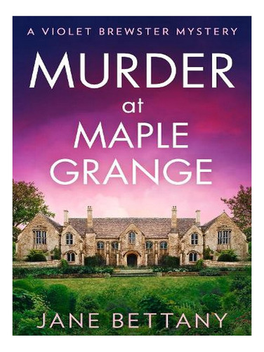 Murder At Maple Grange - A Violet Brewster Mystery Boo. Ew02