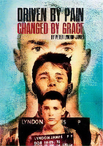 Driven By Pain, Changed By Grace : The Gritty Sequel To Peter Lyndon-james Book, Tough Love, De Lyndon-james. Editorial Peter Lyndon-james, Tapa Blanda En Inglés