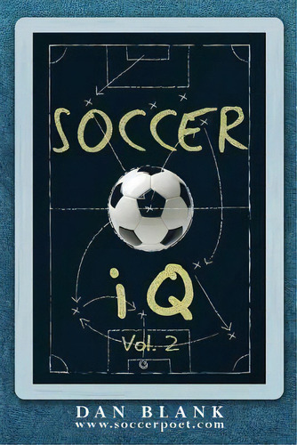 Soccer Iq - Vol. 2 : More Of What Smart Players Do, De Dan Blank. Editorial Soccer Poet Llc, Tapa Blanda En Inglés, 2014