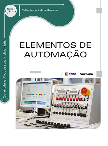 Elementos de automação, de Camargo, Valter Luís Arlindo de. Série Eixos: Controle e processos industriais Editorial Editora Érica - Sob Demanda, capa mole em português, 2013