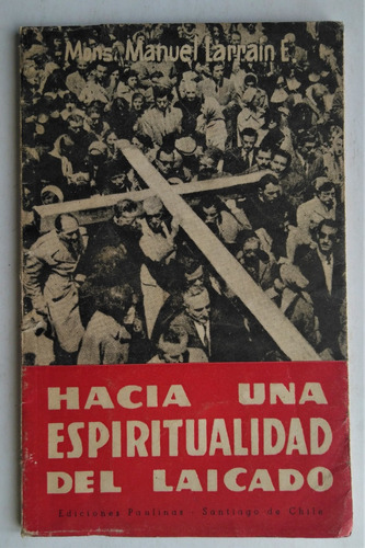 Manuel Larrain. Hacia Una Espiritualidad Del Laicado