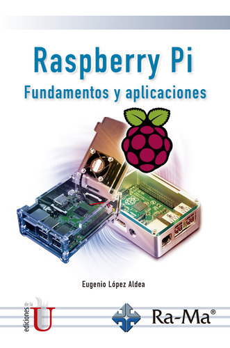 Raspberry Pi. Fundamentos y aplicaciones, de EUGENIO LOPEZ ALDEA. Serie 9587628999, vol. 1. Editorial Ediciones de la U, tapa blanda, edición 2018 en español, 2018