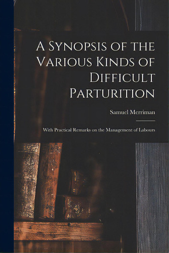 A Synopsis Of The Various Kinds Of Difficult Parturition: With Practical Remarks On The Managemen..., De Merriman, Samuel 1771-1852. Editorial Legare Street Pr, Tapa Blanda En Inglés