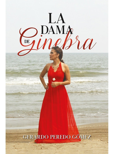 La Dama De Ginebra, De Peredo, Gerardo. Editorial Hola Publishing Internacional, Tapa Blanda, Edición 1 En Español, 2022