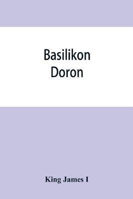 Basilikon Doron; Or, His Majestys Instructions To His Dea...