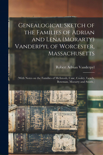 Genealogical Sketch Of The Families Of Adrian And Lena (morarty) Vanderpyl Of Worcester, Massachu..., De Vanderpyl, Robert Adrian 1894-. Editorial Hassell Street Pr, Tapa Blanda En Inglés
