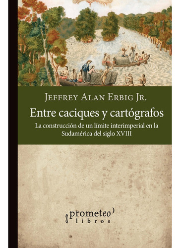 Entre Caciques Y Cartografos - Jeffrey Alan Erbig