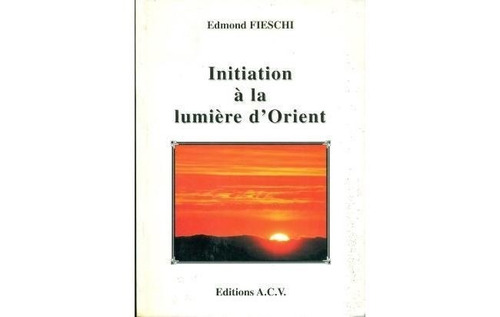 Edmond Fieschi : Iniciacion A La Luz De Oriente Masoneria