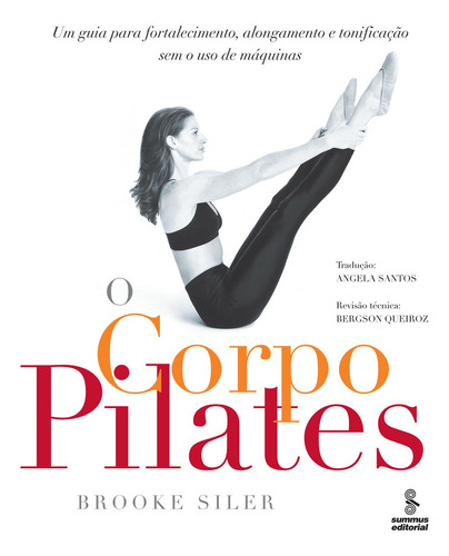 O corpo pilates: Um guia para fortalecimento, alongamento e tonificação sem o uso de máquinas , de Siler, Brooke. Editorial SUMMUS EDITORIAL, capa mole em português, 2008