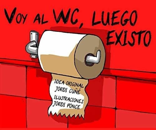 Voy Al Wc, Luego Existo - Ponce Perez, Jordi