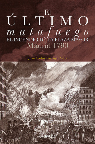 Ultimo Matafuego. El Incendio De La Plaza Mayor. Madrid 1...