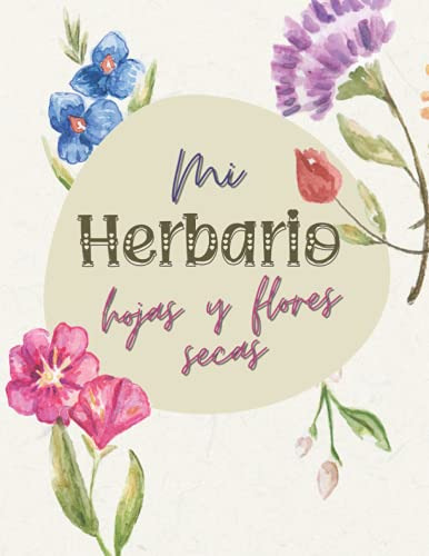 Mi Herbario Hojas Y Flores Secas: Para La Recoleccion Y Cons
