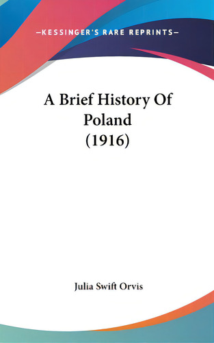 A Brief History Of Poland (1916), De Orvis, Julia Swift. Editorial Kessinger Pub Llc, Tapa Dura En Inglés