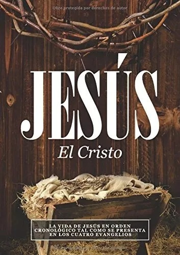 Jesús, El Cristo: La Vida De Jesús En Orden Cronológico...