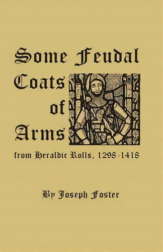 Some Feudal Coats Of Arms From Heraldic Rolls, 1298-1418, De Joseph Foster. Editorial Clearfield, Tapa Blanda En Inglés