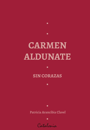 Carmen Aldunate Sin Corazas / Patricia Arancibia