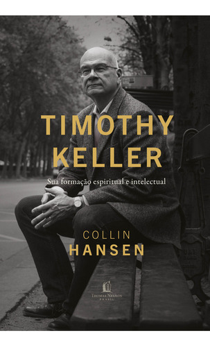 Timothy Keller, de Collin Hansen. Editora Thomas Nelson Brasil, capa dura em português