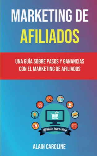 Libro: Marketing De Afiliados: Una Guía Sobre Pasos Y Gananc