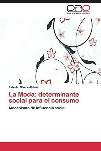 La Moda Determinante Social Para El Consumo..., de Olvera Aldana, Fabi. Editorial Academica Espanola en español