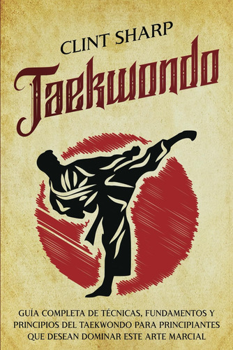 Libro: Taekwondo: Guía Completa De Técnicas, Fundamentos Y