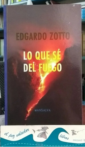 Lo Que Sé Del Fuego. Edgardo Zotto.