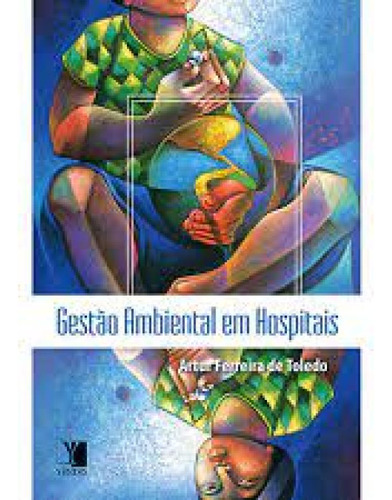 Gestão Ambiental em Hospitais, de Artur Ferreira de Toledo. Editora YENDIS EDITORA, capa mole em português