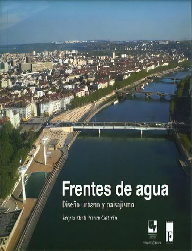 Frentes De Agua. Diseño Urbano Y Paisajismo, De Ángela María Franco Calderón. 9587650051, Vol. 1. Editorial Editorial U. Del Valle, Tapa Blanda, Edición 2012 En Español, 2012