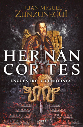 Hernán Cortés: Encuentro y conquista, de Zunzunegui, Juan Miguel. Serie Historia, vol. 1.0. Editorial Grijalbo, tapa blanda, edición 1.0 en español, 2020