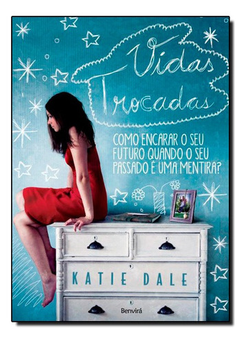 Vidas Trocadas: Como Encarar O Seu Futuro Quando O Seu Passado E Uma Mentira?, De Katie Dale. Editora Benvirá Em Português