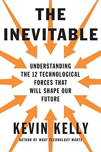 The Inevitable : Understanding The 12 Technological Forces That Will Shape Our Future, De Kevin Kelly. Editorial Random House Usa Inc, Tapa Dura En Inglés