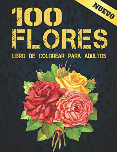 Libro De Colorear Para Adultos 100 Flores: Hermoso Libro De