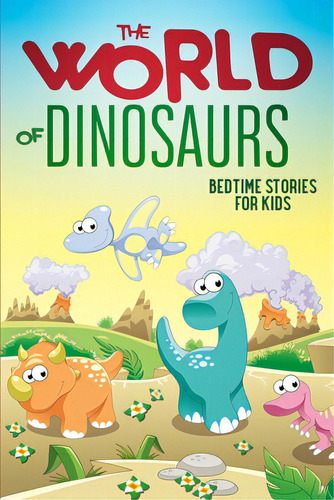 The World Of Dinosaurs: Bedtime Stories For Kids, De Doll, Sarah. Editorial Lightning Source Inc, Tapa Blanda En Inglés