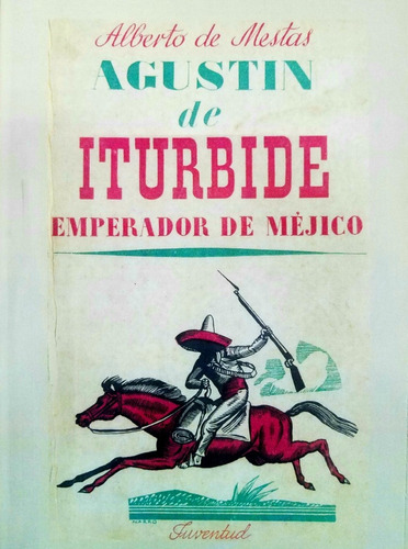 Agustin De Iturbide Emperador De Méjico - Alberto Mestas