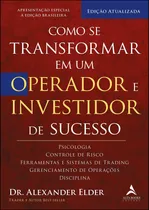 Comprar Livro Como Se Transformar Em Um Operador E Investidor De Sucesso: Psicologia, Controle De Risco, Ferramentas E Sistemas De Trading, Gerenciamento De Operações, Disciplina